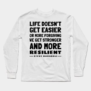 Life doesn’t get easier or more forgiving, we get stronger and more  resilient | Civil Rights | Black History | Steve Maraboli Long Sleeve T-Shirt